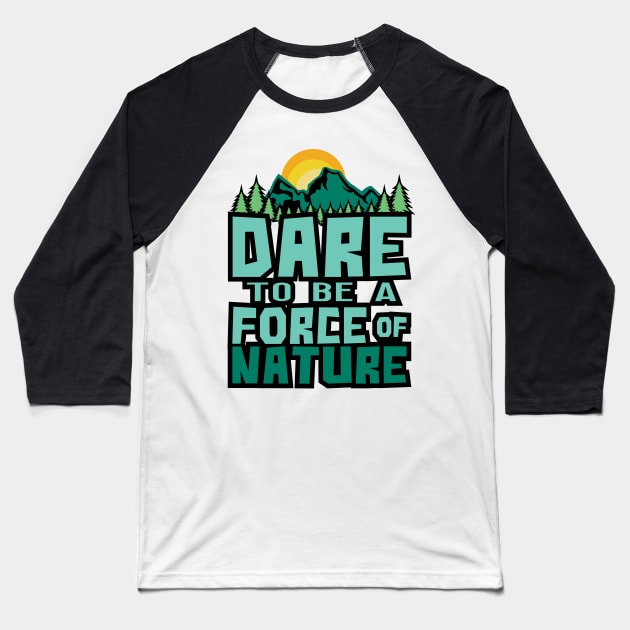 'Dare To Be A Force Of Nature' Environment Awareness Shirt Baseball T-Shirt by ourwackyhome